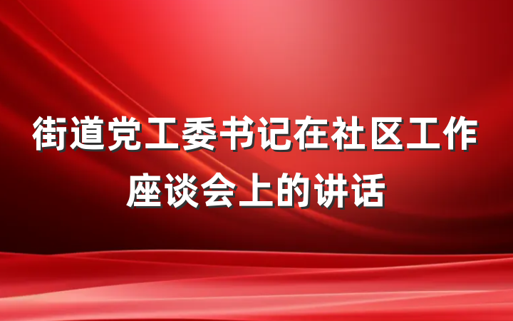 街道党工委书记在社区工作座谈会上的讲话