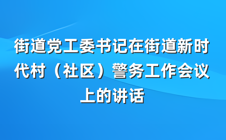 街道党工委书记在街道新时代村（社区）警务工作会议上的讲话