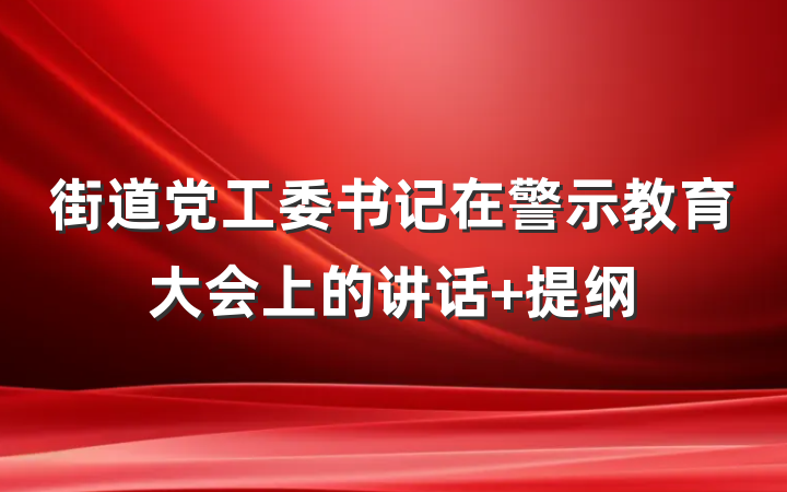 街道党工委书记在警示教育大会上的讲话 提纲