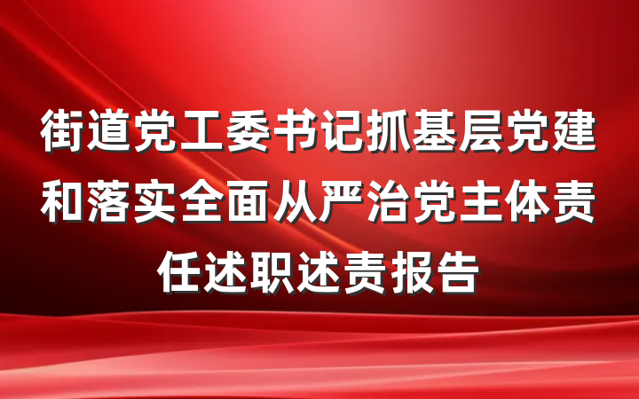 街道党工委书记抓基层党建和落实全面从严治党主体责任述职述责报告