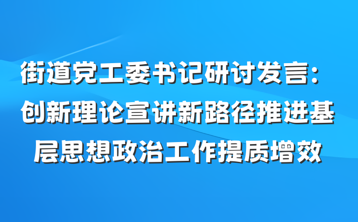 街道党工委书记研讨发言：创新理论宣讲新路径推进基层思想政治工作提质增效