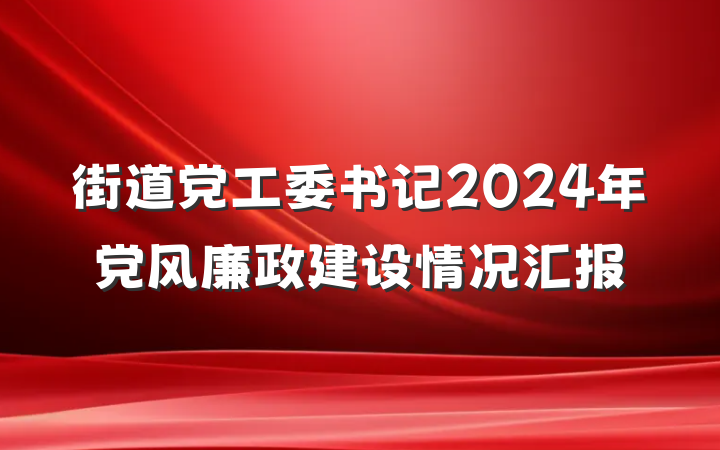 街道党工委书记2024年党风廉政建设情况汇报