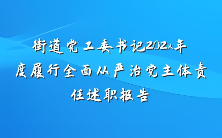 街道党工委书记202x年度履行全面从严治党主体责任述职报告