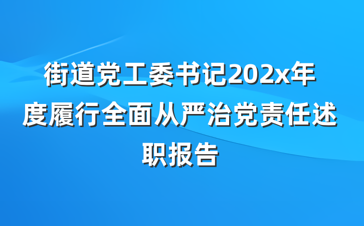 街道党工委书记202x年度履行全面从严治党责任述职报告