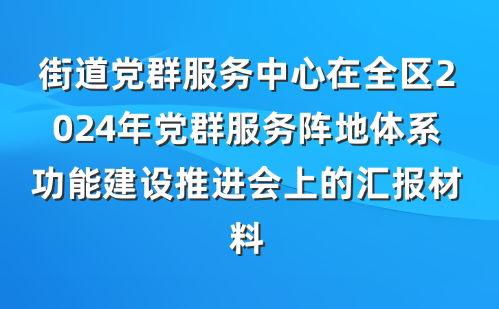 街道党群服务中心在全区2024年党群服务阵地体系功能建设推进会上的汇报材料