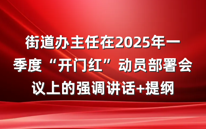 街道办主任在2025年一季度“开门红”动员部署会议上的强调讲话 提纲