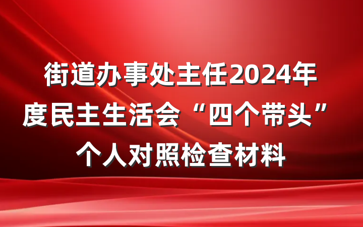 街道办事处主任2024年度民主生活会“四个带头”个人对照检查材料