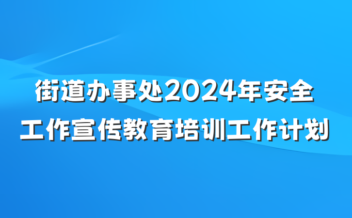 街道办事处2024年安全工作宣传教育培训工作计划