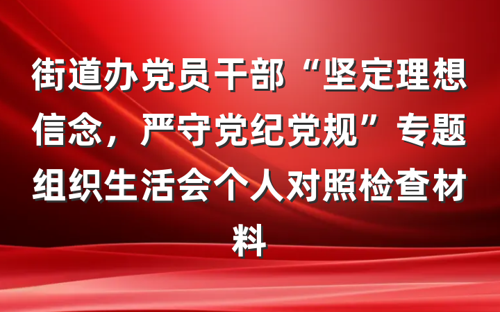街道办党员干部“坚定理想信念，严守党纪党规”专题组织生活会个人对照检查材料