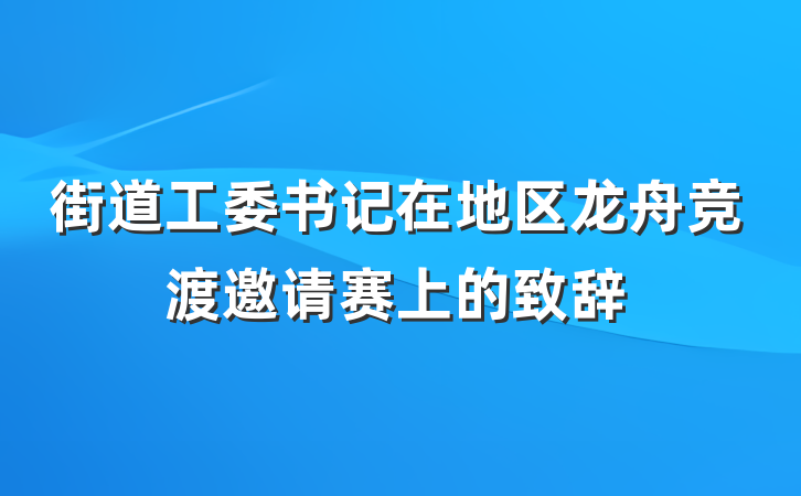 街道工委书记在地区龙舟竞渡邀请赛上的致辞