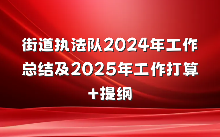 街道执法队2024年工作总结及2025年工作打算 提纲