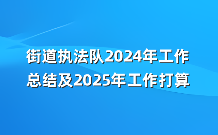 街道执法队2024年工作总结及2025年工作打算