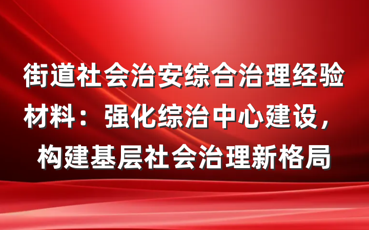 街道社会治安综合治理经验材料：强化综治中心建设，构建基层社会治理新格局