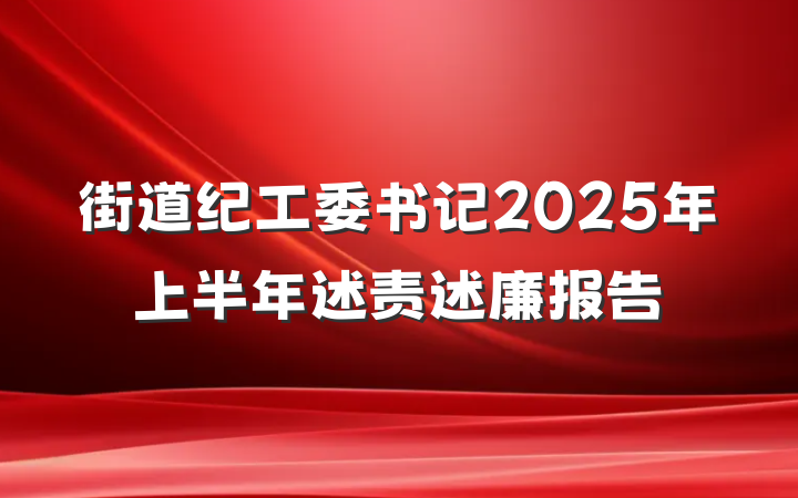 街道纪工委书记2025年上半年述责述廉报告
