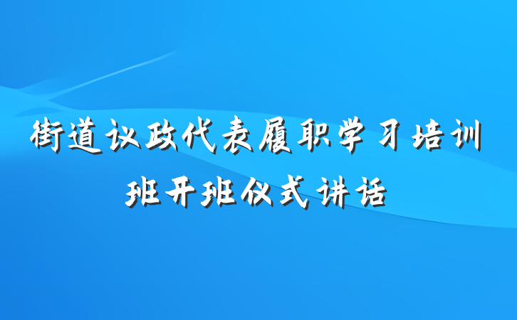 街道议政代表履职学习培训班开班仪式讲话