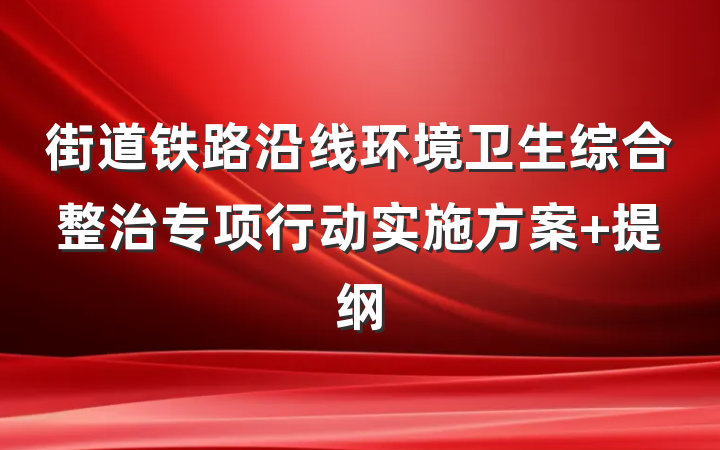 街道铁路沿线环境卫生综合整治专项行动实施方案 提纲