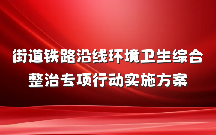 街道铁路沿线环境卫生综合整治专项行动实施方案