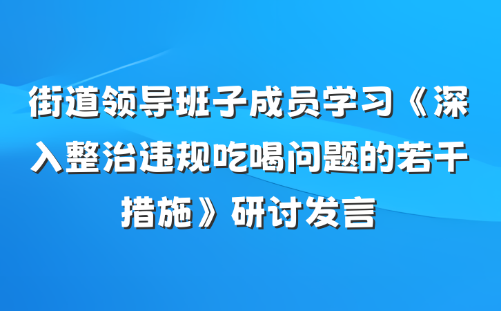 街道领导班子成员学习《深入整治违规吃喝问题的若干措施》研讨发言