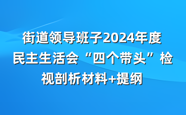街道领导班子2024年度民主生活会“四个带头”检视剖析材料 提纲