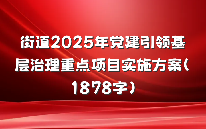 街道2025年党建引领基层治理重点项目实施方案（1878字）