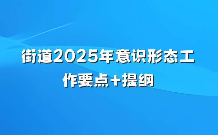 街道2025年意识形态工作要点 提纲