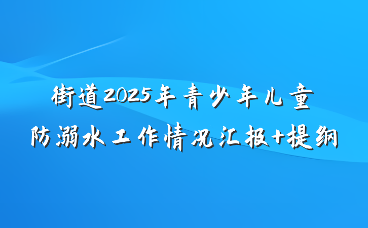街道2025年青少年儿童防溺水工作情况汇报 提纲