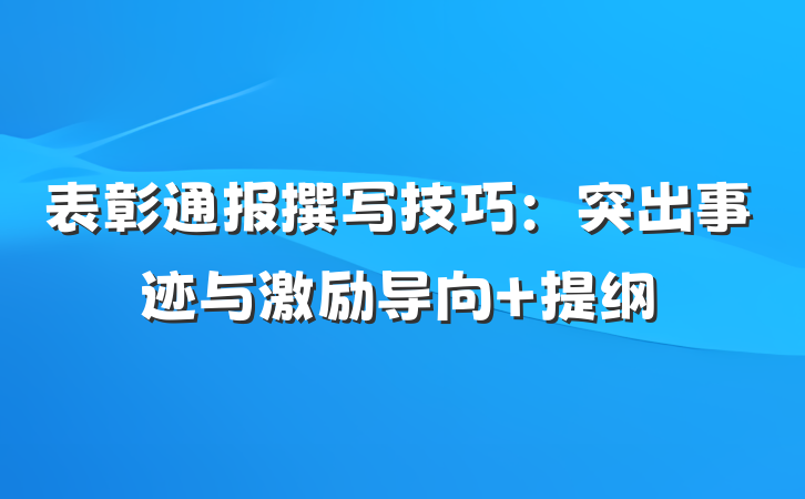 表彰通报撰写技巧：突出事迹与激励导向 提纲