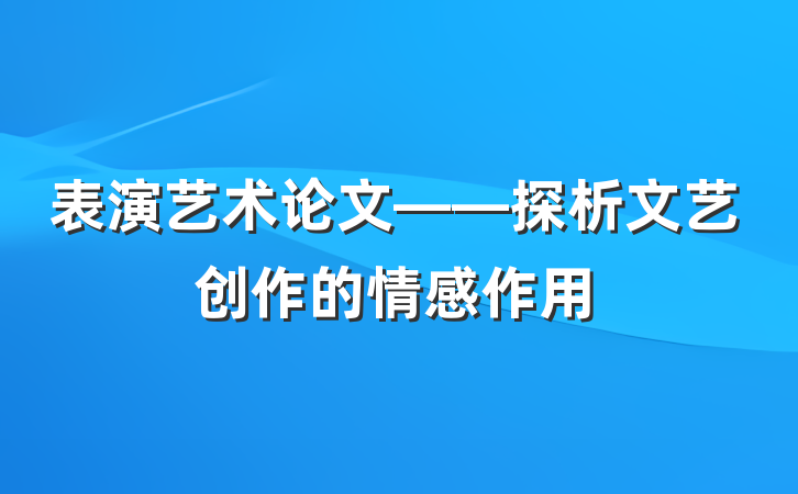 表演艺术论文——探析文艺创作的情感作用