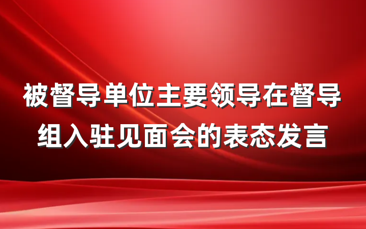 被督导单位主要领导在督导组入驻见面会的表态发言