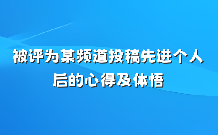 被评为某频道投稿先进个人后的心得及体悟