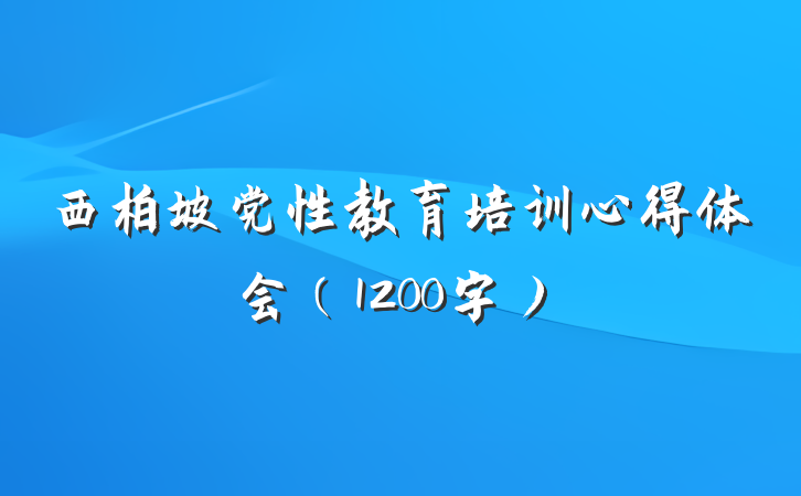 西柏坡党性教育培训心得体会（1200字）