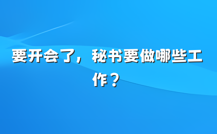 要开会了，秘书要做哪些工作？