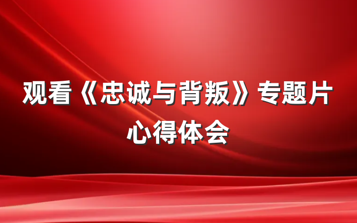 观看《忠诚与背叛》专题片心得体会