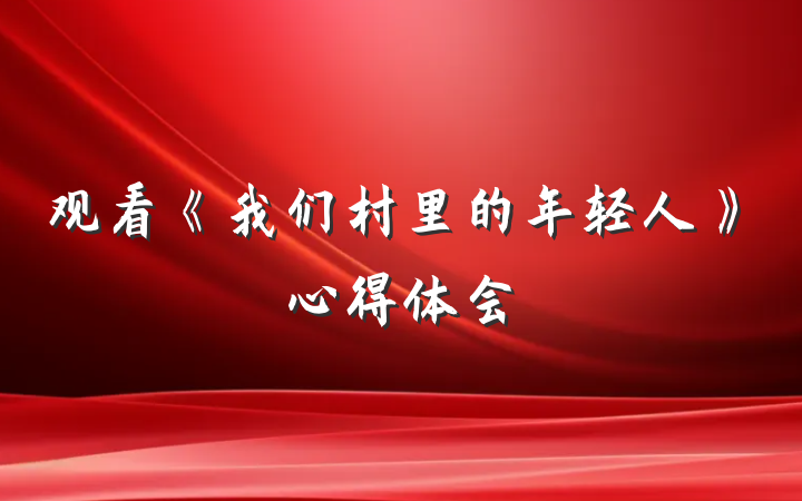 观看《我们村里的年轻人》心得体会