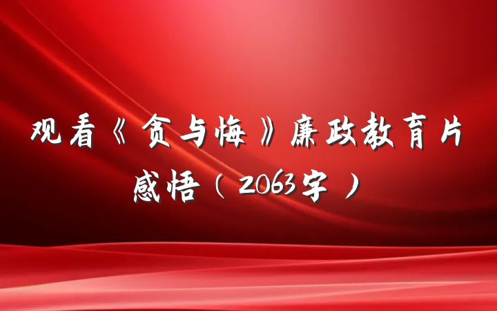 观看《贪与悔》廉政教育片感悟（2063字）