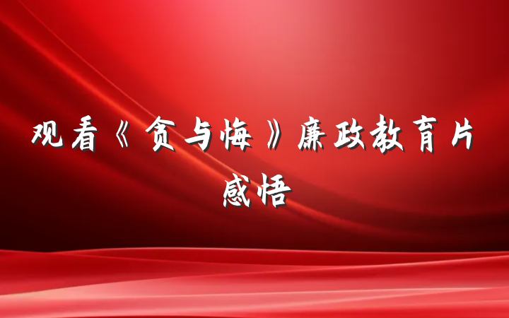 观看《贪与悔》廉政教育片感悟