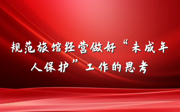 规范旅馆经营做好“未成年人保护”工作的思考