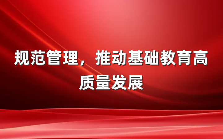 规范管理，推动基础教育高质量发展