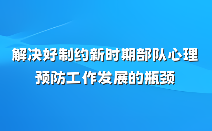 解决好制约新时期部队心理预防工作发展的瓶颈