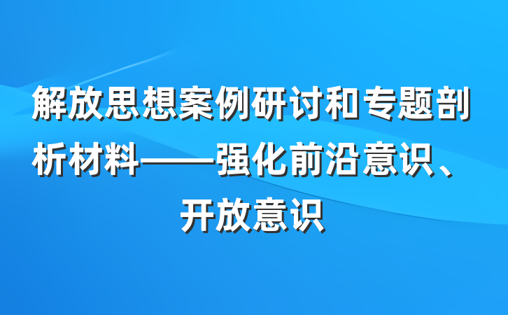 解放思想案例研讨和专题剖析材料——强化前沿意识、开放意识