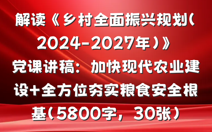 解读《乡村全面振兴规划（2024-2027年）》党课讲稿：加快现代农业建设 全方位夯实粮食安全根基（5800字，30张）