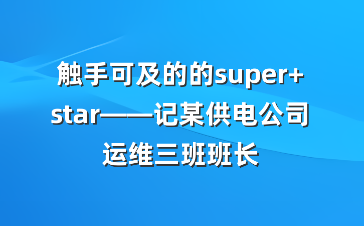 触手可及的的super star——记某供电公司运维三班班长