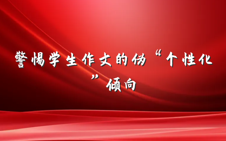 警惕学生作文的伪“个性化”倾向