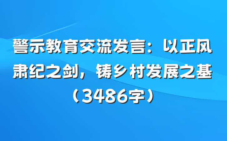 警示教育交流发言：以正风肃纪之剑，铸乡村发展之基（3486字）