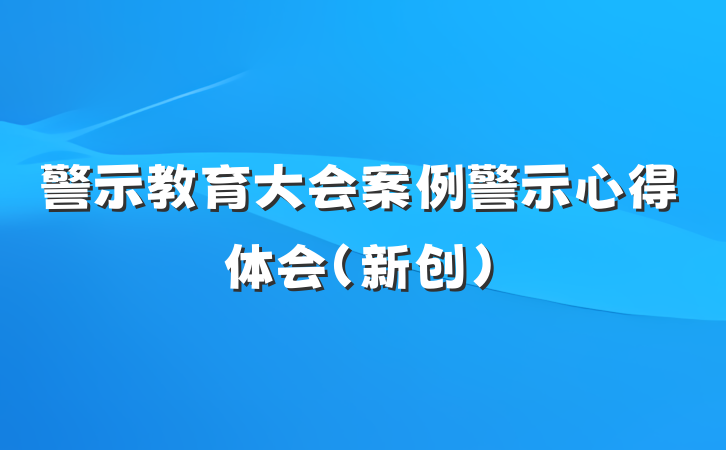 警示教育大会案例警示心得体会（新创）