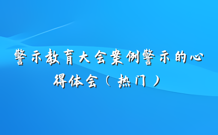 警示教育大会案例警示的心得体会（热门）
