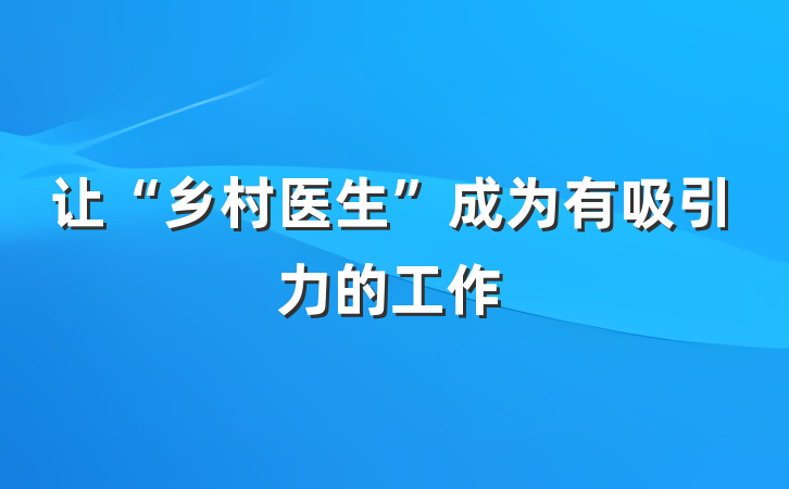 让“乡村医生”成为有吸引力的工作