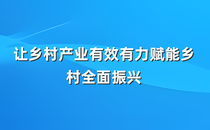 让乡村产业有效有力赋能乡村全面振兴