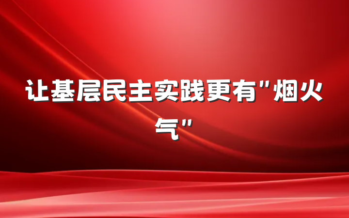 让基层民主实践更有＂烟火气＂