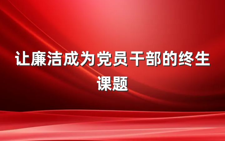 让廉洁成为党员干部的终生课题
